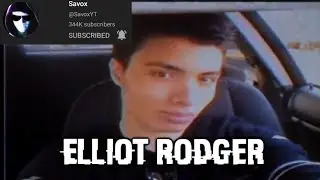 Savox's Entry On Elliot Rodger (from the full version of his WORST YouTubers video)