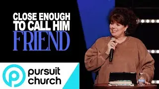 Close Enough To Call Him Friend | Surrender Pt. 3 | Pursuit Women's Ministry | Terri Broome
