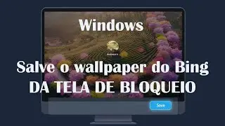 Como salvar o Wallpaper da tela de bloqueio do Windows - Bing Wallpaper