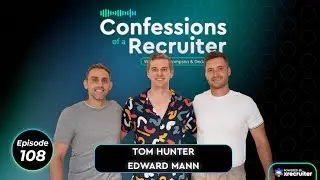 Tom Hunter - Edward Mann | Confessions of a Recruiter #108