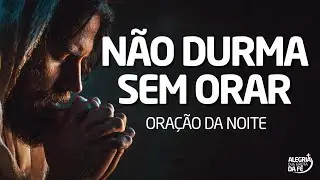 Não Durma Sem Fazer Esta Oração | Oração da Noite Para Descansar em Deus