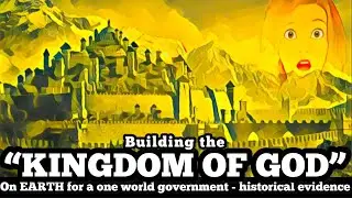 Building the &ldquo;KINGDOM OF GOD&rdquo; on EARTH for a one world government- historical evidence!
