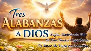 Tres Alabanzas a Dios, Sopla, Espíritu de Vida, Mi Dios Nunca Llega Tarde, Tu Amor
