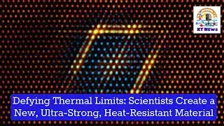 Defying Thermal Limits: Scientists Create a New, Ultra-Strong, Heat-Resistant Material