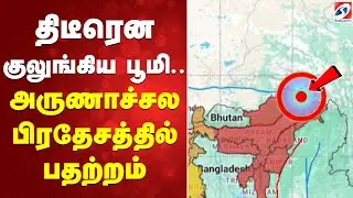 திடீரென குலுங்கிய பூமி.. அருணாச்சல பிரதேசத்தில் பதற்றம்