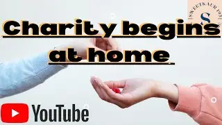 What does it mean when charity begins at home | Charity begins at home | how do I start a charity