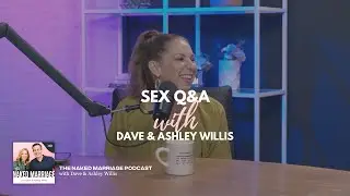Sex Q&A | Dave and Ashley Willis