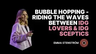 Bubble Hopping &ndash; IDG Lovers and IDG Sceptics | Emma Stenstr&ouml;m | IDG Summit 2024