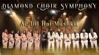 AYE DIL HAI MUSHKIL | DIAMOND CHOIR SYMPHONY | DISTORTIONN
