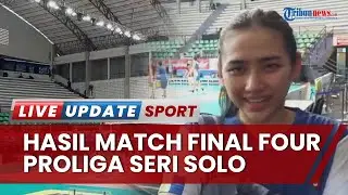 Hasil Match Final Four Proliga Seri Solo, Bandung BJB Tandamata & Jakarta STIN BIN Lolos