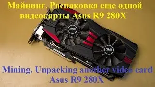 Майнинг.  Распаковка Asus R9 280X - еще одной видеокарты