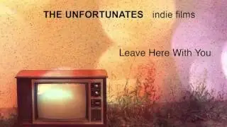 Leave Here With You - THE UNFORTUNATES