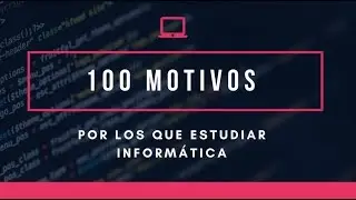 100 MOTIVOS por los que estudiar INFORMATICA | DotCSV