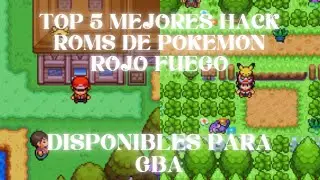 TOP 5 MEJORES HACK ROMS DE POKEMON ROJO FUEGO PARA GBA
