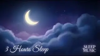 Deep Sleep Music &ndash; 3 Hours of Relaxing Sounds