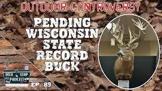 Pending Wisconsin State Record Buck | Captain Brock Horner Controversy | The Deer Shop Podcast EP89