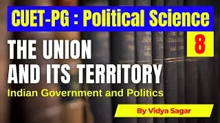 CUET-PG 2023 Political Science | MA from DU, JNU, BHU | The Union and its territory.