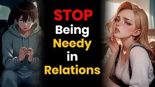 How to STOP Being Needy in Relationships | Stoic Desire