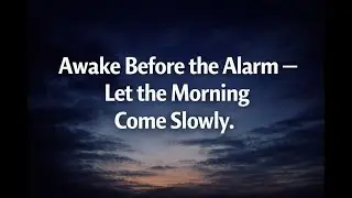 Awake Before the Alarm &mdash; Let the Morning Come Slowly