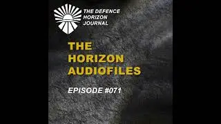 The Horizon Audiofiles - Ep 071 - AI In Cyber And The UN&rsquo;s Role In Competitive Global Disorder