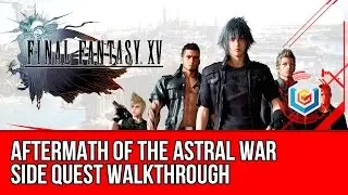 Final Fantasy XV Walkthrough - Aftermath of the Astral War Side Quest Guide/Gameplay/Let's Play