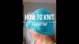 HOW TO KNIT A BUCKET HAT!!!