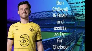 Ben Chilwell -15 Goals and Assists For Chelsea so far
