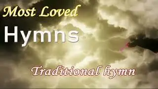 A Treasury Of Most Loved Traditional Hymns   Old Hymns   Christian Hymn Songs #GHK