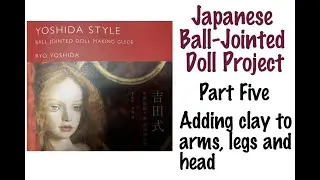 Japanese BJD   #5 -  adding clay to arms, legs and head   SD 480p