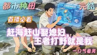 《赶海赶山娶媳妇，王者打野就是我》系统#穿越#海岛#莫名其妙穿越海边沙滩，刚睁开眼，一张酷似天仙的俏脸凑了过来。 天仙还噘着嘴，那能怎么办？ 当然是毫不犹豫噘嘴迎上啊…… 然而，跟着天仙回家后……