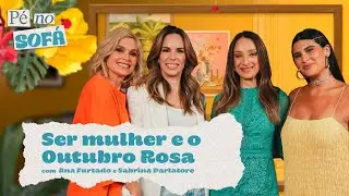 Ser mulher e o Outubro Rosa, com Ana Furtado e Sabrina Parlatore #40