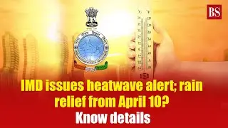 IMD issues heatwave alert across India; rain relief from April 10? Know details | Summers in India