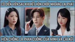 Cô diễn viên sau khi kết hôn chớp nhoáng lại phát hiện chồng là phan cuồng của mình và cái kết