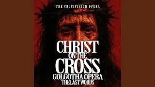 Christ on the Cross: Golgotha Opera &ndash; The Last Words