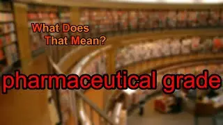 What does pharmaceutical grade mean?