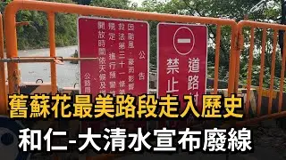 舊蘇花最美路段走入歷史 「和仁至大清水」宣布廢線－民視新聞