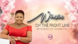 Women on the Frontline||PCM Nairobi||Rev Lee Wambugu