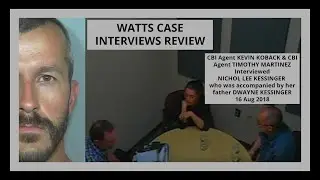 WATTS CASE INTERVIEWS REVIEW CBI Agent KEVIN KOBACK Interviewed NICHOL LEE KESSINGER 16 Aug 2018