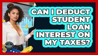 Can I Deduct Student Loan Interest on My Taxes?