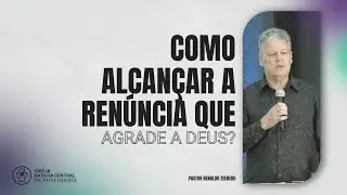 Como Alcan&ccedil;ar a ren&uacute;ncia que agrade a Deus? - Pr. Renaldo Zeeberg