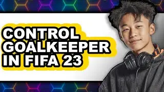 How to Control Goalkeeper in Fifa 23 (full Guide)