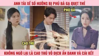 Anh Tài Xế Số Hưởng Bị Phú Bà Gạ Quẹt Thẻ, Không Ngờ Lại Là Cao Thủ Vô Địch Ẩn Danh Và Cái Kết