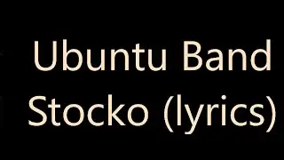 Ubuntu Band -Stocko (lyrics)