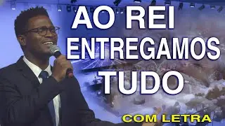 AO REI ENTREGAMOS TUDO | Louvor Congregacional | COM LETRA