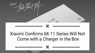 Xiaomi Confirms Mi 11 Series Will Not Come with a Charger in the Box