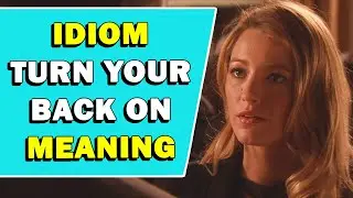 Idiom 'Turn Your Back On' Meaning