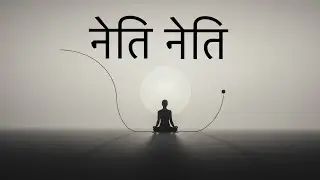Neti Neti &ndash; The Path of Dissolving Identity | Indian Philosophy | Hindi