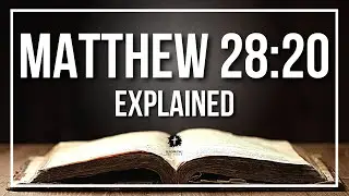 MATTHEW 28:20 Explained - What Does The Bible Verse MATTHEW 28:20 [KJV] REALLY Mean?