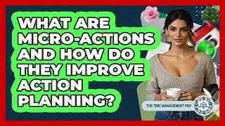 What Are Micro-actions And How Do They Improve Action Planning? - The Time Management Pro
