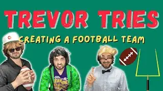 Trevor Tries: Creating a Football Team